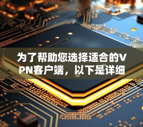 为了帮助您选择适合的VPN客户端,以下是详细的推荐和分析 为了帮助您选择适合的VPN客户端,以下是详细的推荐和分析