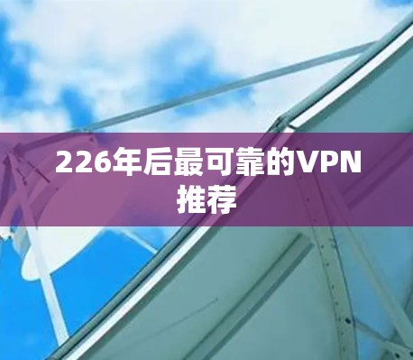 226年后最可靠的VPN推荐 226年后最可靠的VPN推荐