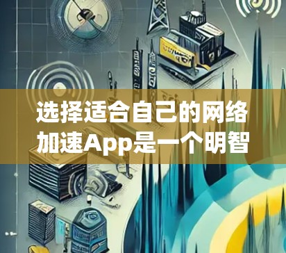 选择适合自己的网络加速App是一个明智的决定,可以帮助我提升网络性能,减少延迟和网络使用时间。以下是一些综合考虑的因素和推荐 选择适合自己的网络加速App是一个明智的决定,可以帮助我提升网络性能,减少延迟和网络使用时间。以下是一些综合考虑的因素和推荐