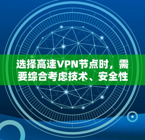 选择高速VPN节点时,需要综合考虑技术、安全性和兼容性等多方面因素。以下是一些关键点,帮助您更好地进行选择 选择高速VPN节点时,需要综合考虑技术、安全性和兼容性等多方面因素。以下是一些关键点,帮助您更好地进行选择