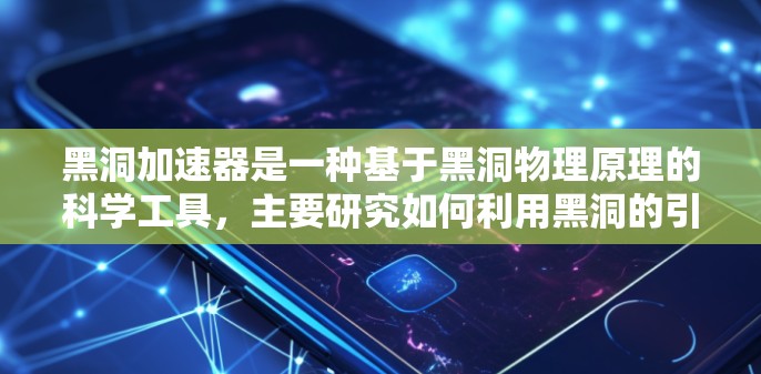 黑洞加速器是一种基于黑洞物理原理的科学工具，主要研究如何利用黑洞的引力加速物体或物质。以下是对黑洞加速器科学工具的详细分析