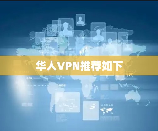 华人VPN推荐如下 华人VPN推荐如下