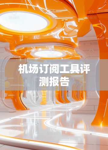 机场订阅工具评测报告 机场订阅工具评测报告