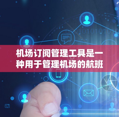 机场订阅管理工具是一种用于管理机场的航班预订、订阅策略和数据的软件或系统。这些工具帮助航空公司、酒店和酒店集团优化预订流程,提升客户体验,并提高效率。以下是关于这些工具的详细介绍 机场订阅管理工具是一种用于管理机场的航班预订、订阅策略和数据的软件或系统。这些工具帮助航空公司、酒店和酒店集团优化预订流程,提升客户体验,并提高效率。以下是关于这些工具的详细介绍
