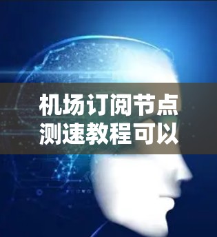 机场订阅节点测速教程可以帮助你优化机场的网络性能,提升服务质量。以下是详细的步骤指南 机场订阅节点测速教程可以帮助你优化机场的网络性能,提升服务质量。以下是详细的步骤指南