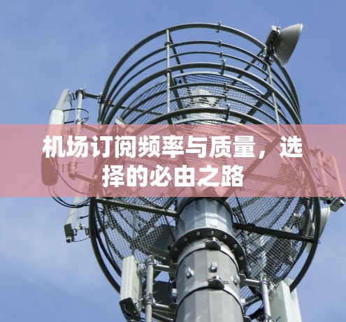 机场订阅频率与质量，选择的必由之路