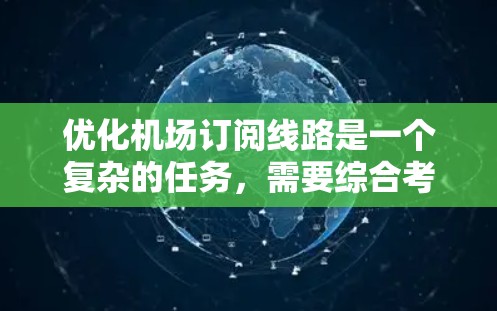 优化机场订阅线路是一个复杂的任务，需要综合考虑多个因素。以下是一个优化机场订阅线路的步骤指南