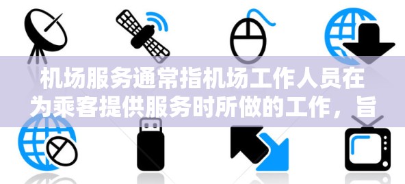 机场服务通常指机场工作人员在为乘客提供服务时所做的工作,旨在提高乘客的舒适感和便利性。以下是机场服务的主要内容 机场服务通常指机场工作人员在为乘客提供服务时所做的工作,旨在提高乘客的舒适感和便利性。以下是机场服务的主要内容