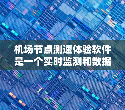 <strong>机场节点</strong>测速体验软件是一个实时监测和数据分析的工具,主要用于机场内的检测点,帮助飞行员和乘客了解飞行状态。以下是对其功能、使用场景、特点、潜在问题以及未来发展方向的详细总结