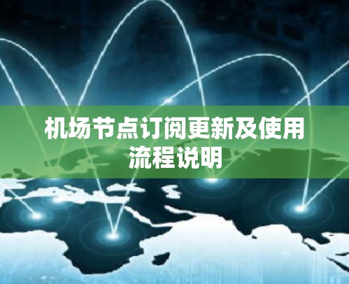 <strong>机场节点</strong>订阅更新及使用流程说明