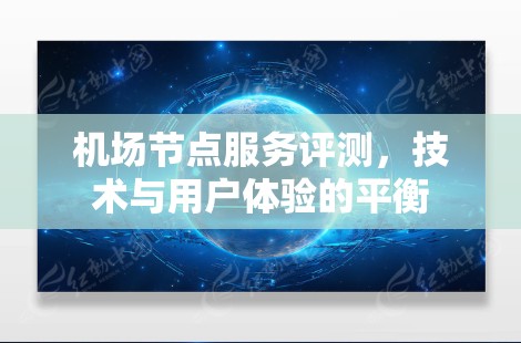 <strong>机场节点</strong>服务评测，技术与用户体验的平衡