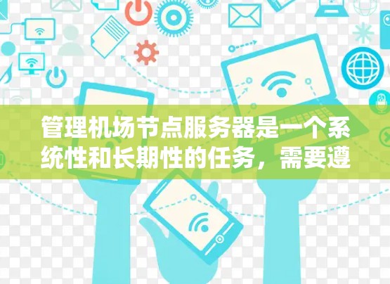 管理<strong>机场节点</strong>服务器是一个系统性和长期性的任务，需要遵循中国的法律法规和网络安全政策。以下是一个详细的步骤指南，帮助您逐步完成服务器的管理