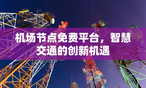<strong>机场节点</strong>免费平台，智慧交通的创新机遇