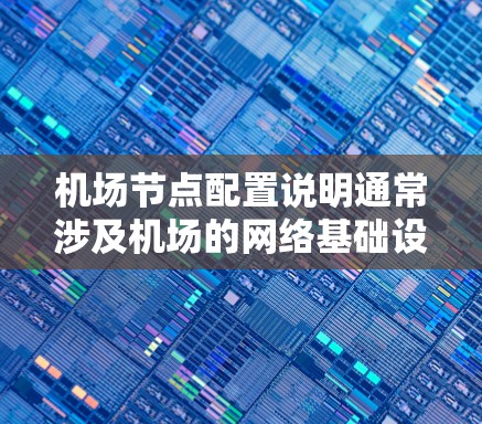 <strong>机场节点</strong>配置说明通常涉及机场的网络基础设施设计、节点的设计、功能配置以及网络管理等。以下是一些常见的配置说明和相关知识，帮助您更好地了解<strong>机场节点</strong>的配置