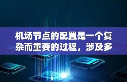 <strong>机场节点</strong>的配置是一个复杂而重要的过程,涉及多个步骤和注意事项。以下是一个详细且系统的<strong>机场节点</strong>配置教程指南,旨在帮助您顺利配置<strong>机场节点</strong>,确保机场内的无线网络正常运行