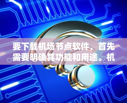 要下载<strong>机场节点</strong>软件,首先需要明确其功能和用途。<strong>机场节点</strong>软件通常用于管理机场内部设备、人员信息和通信系统。以下是下载步骤的建议
