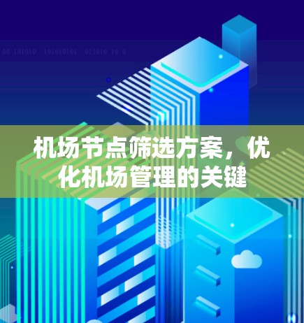 <strong>机场节点</strong>筛选方案,优化机场管理的关键