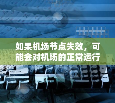 如果<strong>机场节点</strong>失效,可能会对机场的正常运行和人员安全造成严重影响。<strong>机场节点</strong>通常包括监控系统、数据传输系统、安全检测系统等关键设备,这些设备如果出现问题,可能会导致机场的安全受威胁