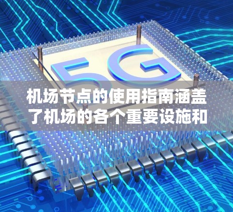 <strong>机场节点</strong>的使用指南涵盖了机场的各个重要设施和操作流程,以下是详细的指南
