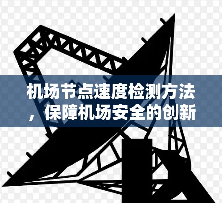 <strong>机场节点</strong>速度检测方法,保障机场安全的创新解决方案