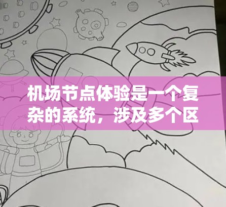 <strong>机场节点</strong>体验是一个复杂的系统，涉及多个区域和功能，共同塑造了一个完整的旅客出行体验。以下是对<strong>机场节点</strong>体验的详细分析
