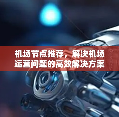 <strong>机场节点</strong>推荐，解决机场运营问题的高效解决方案