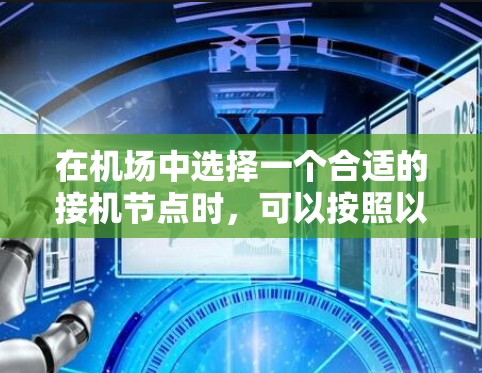 在机场中选择一个合适的接机节点时，可以按照以下步骤进行