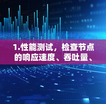 1.性能测试,检查节点的响应速度、吞吐量、延迟等性能指标