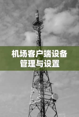 机场客户端设备管理与设置 机场客户端设备管理与设置