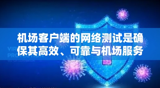 机场客户端的网络测试是确保其高效、可靠与机场服务器和设备连接的关键步骤。以下是机场客户端网络测试的主要内容和步骤 机场客户端的网络测试是确保其高效、可靠与机场服务器和设备连接的关键步骤。以下是机场客户端网络测试的主要内容和步骤