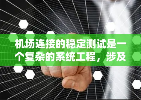 机场连接的稳定测试是一个复杂的系统工程,涉及多方面的技术与知识,需要系统地进行规划和实施。以下是对机场连接稳定测试的详细总结,包括各个关键步骤和注意事项 机场连接的稳定测试是一个复杂的系统工程,涉及多方面的技术与知识,需要系统地进行规划和实施。以下是对机场连接稳定测试的详细总结,包括各个关键步骤和注意事项