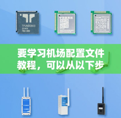 要学习机场配置文件教程，可以从以下步骤进行