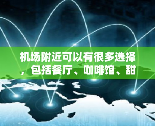 机场附近可以有很多选择，包括餐厅、咖啡馆、甜品店等。以下是一些常见的机场套餐和推荐餐厅