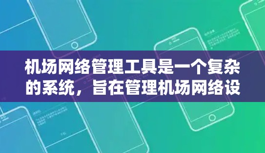 机场网络管理工具是一个复杂的系统，旨在管理机场网络设备，确保机场的正常运行。以下是对该系统功能的总结和解决方案