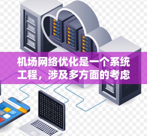 机场网络优化是一个系统工程，涉及多方面的考虑和步骤。以下是一个结构化、分步骤的优化方案建议
