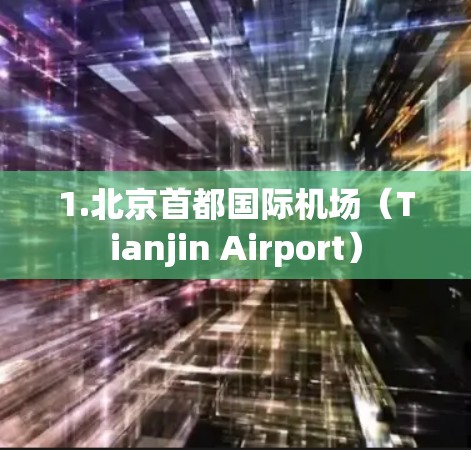 1.北京首都国际机场（Tianjin Airport）