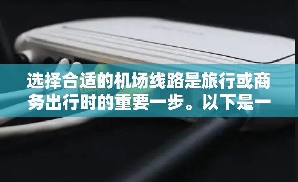 选择合适的机场线路是旅行或商务出行时的重要一步。以下是一些建议，帮助您选择合适的航班