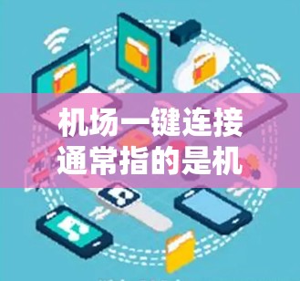 机场一键连接通常指的是机场提供一种便捷的交通方式，使人们在到达目的地时能够快速到达。以下是一些可能的解决方案