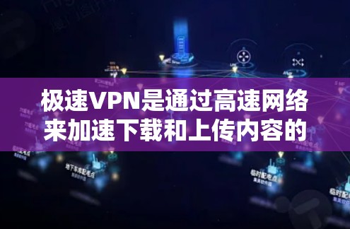 极速VPN是通过高速网络来加速下载和上传内容的一种方式。它利用强大的网络加速技术,将速度提升到极致,让用户能够更轻松地完成各种任务