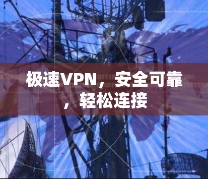 极速VPN，安全可靠，轻松连接