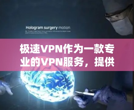 极速VPN作为一款专业的VPN服务,提供多种功能和安全策略,适合对数据和网络高度安全要求的用户。以下是对极速VPN的系统总结