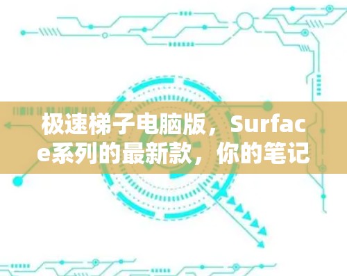 极速梯子电脑版,Surface系列的最新款,你的笔记本电脑该买哪款好?