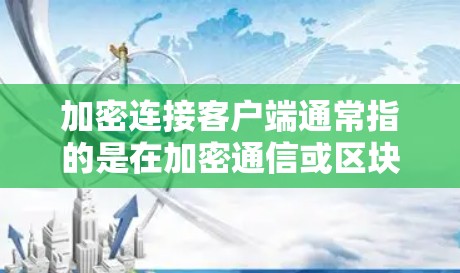 加密连接客户端通常指的是在加密通信或区块链环境中使用的客户端,用于实现和管理加密连接。以下是一些可能涉及的操作步骤和注意事项