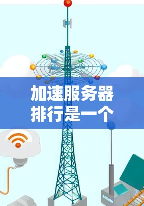 加速服务器排行是一个涉及服务器优化和性能提升的复杂过程。以下是一些可能的解决方案和步骤，帮助您优化服务器排行