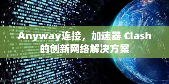 Anyway连接，加速器 Clash的创新网络解决方案