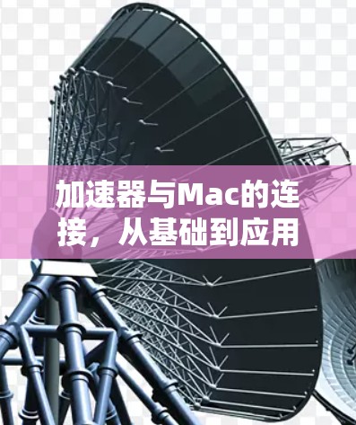 加速器与Mac的连接,从基础到应用