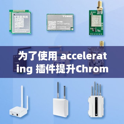 为了使用 accelerating 插件提升Chrome浏览器的性能，可以按照以下步骤进行