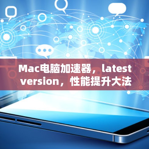 Mac电脑加速器，latest version，性能提升大法