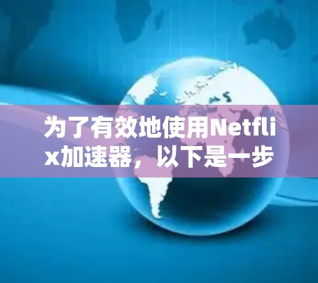 为了有效地使用Netflix加速器，以下是一步步的指南