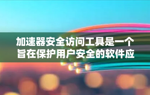 加速器安全访问工具是一个旨在保护用户安全的软件应用,主要功能包括权限管理、安全拦截、日志管理、防火墙配置和用户限制。以下是详细的分析和总结 加速器安全访问工具是一个旨在保护用户安全的软件应用,主要功能包括权限管理、安全拦截、日志管理、防火墙配置和用户限制。以下是详细的分析和总结